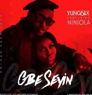 Yung6ix - Gbe Seyin Ft. Niniola
